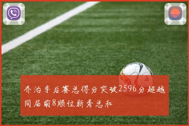 乔治季后赛总得分突破2596分超越同届前8顺位新秀总和