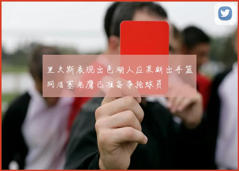 里夫斯表现出色湖人应果断出手篮网活塞老鹰已准备争抢球员