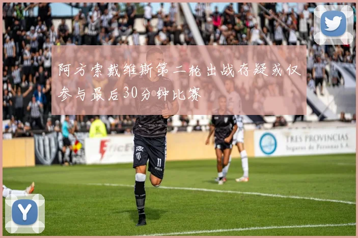 阿方索戴维斯第二轮出战存疑或仅参与最后30分钟比赛