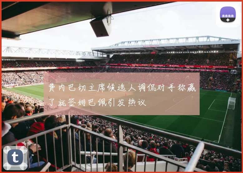 费内巴切主席候选人调侃对手称赢了就签姆巴佩引发热议