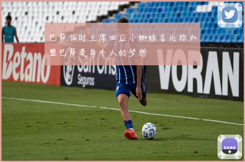 巴萨临时主席回应小蜘蛛言论称加盟巴萨是每个人的梦想